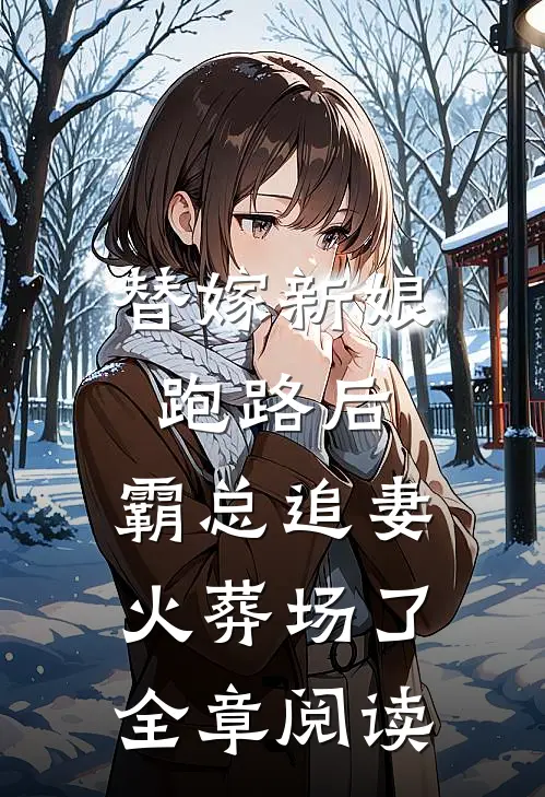 替嫁新娘跑路后，霸总追妻火葬场了全章阅读