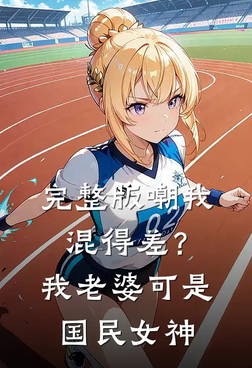 完整版嘲我混得差？我老婆可是国民女神