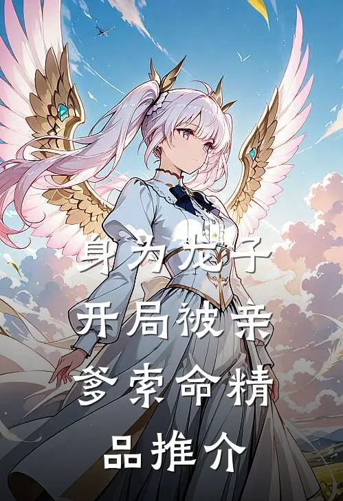 身为龙子，开局被亲爹索命精品推介
