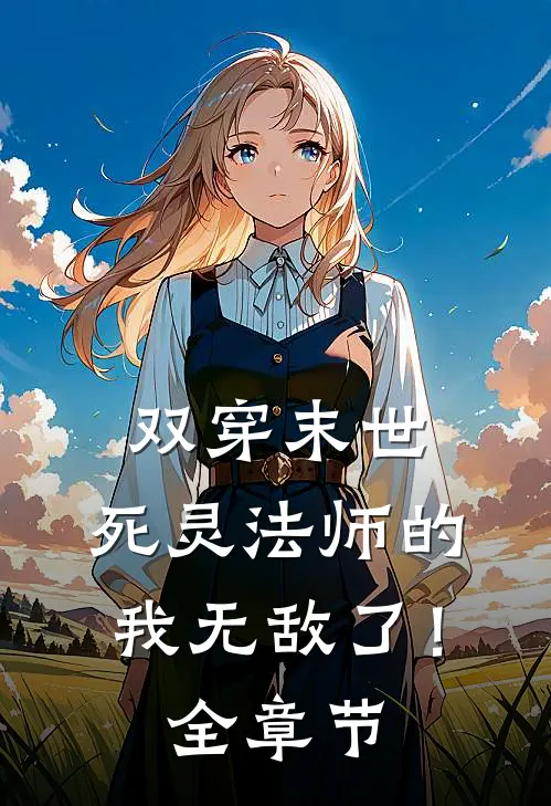 双穿末世，死灵法师的我无敌了！全章节