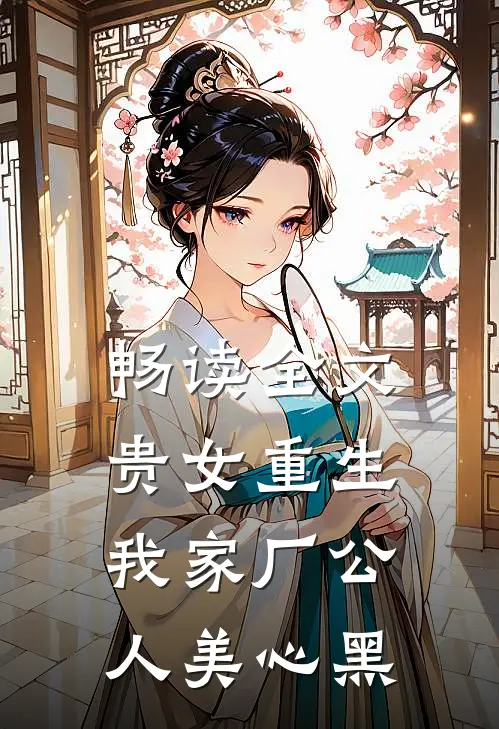畅读全文贵女重生：我家厂公人美心黑