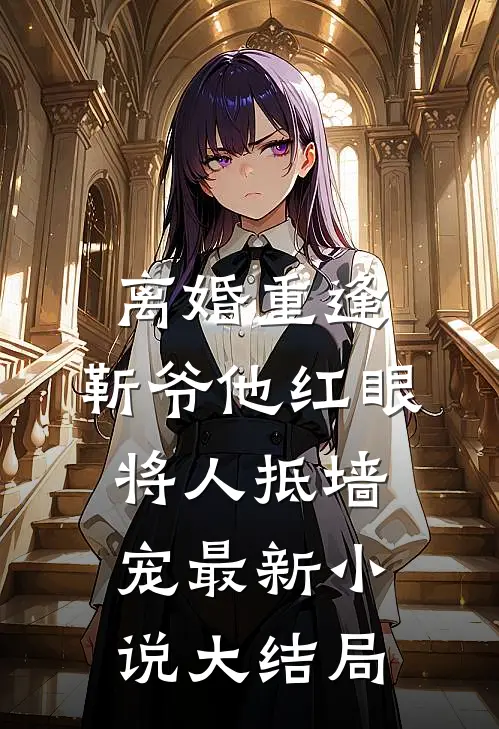 离婚重逢，靳爷他红眼将人抵墙宠最新小说大结局