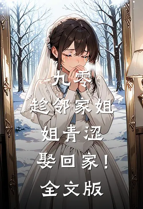 九零：趁邻家姐姐青涩，娶回家！全文版