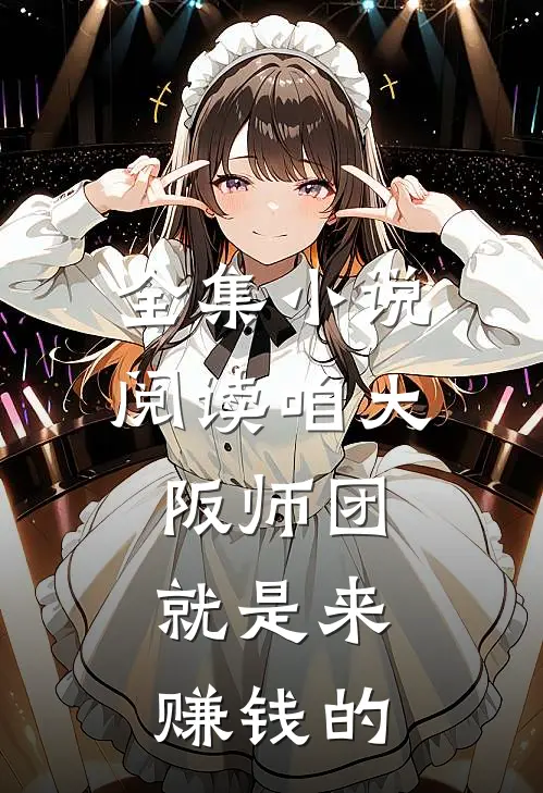 全集小说阅读咱大阪师团，就是来赚钱的