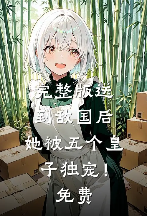 完整版送到敌国后，她被五个皇子独宠！免费