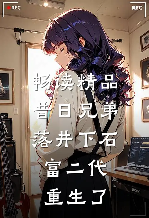 畅读精品昔日兄弟落井下石，富二代重生了