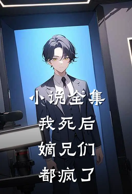 小说全集我死后，嫡兄们都疯了