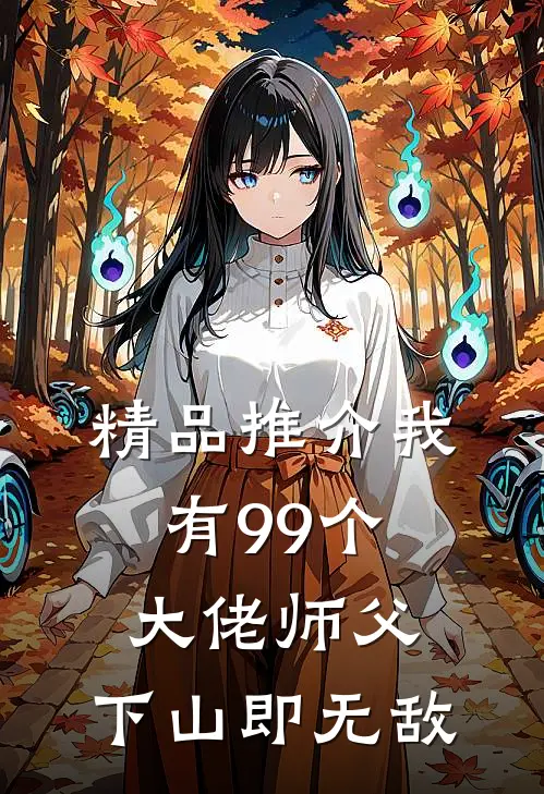精品推介我有99个大佬师父，下山即无敌