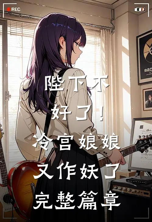陛下不好了！冷宫娘娘又作妖了完整篇章