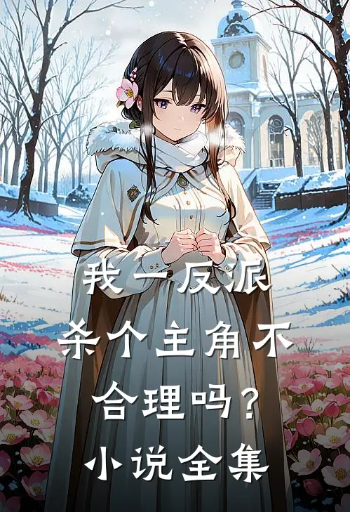我一反派，杀个主角不合理吗？小说全集