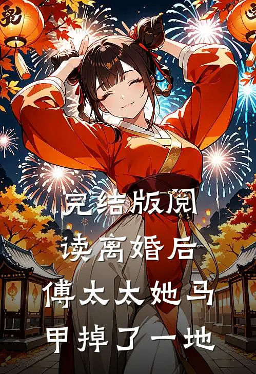 完结版阅读离婚后，傅太太她马甲掉了一地