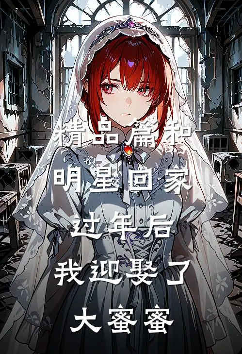 精品篇和明星回家过年后，我迎娶了大蜜蜜