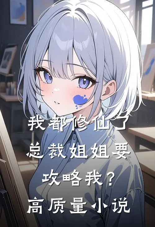 我都修仙了，总裁姐姐要攻略我？高质量小说