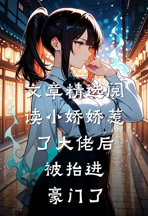 文章精选阅读小娇娇惹了大佬后，被抬进豪门了