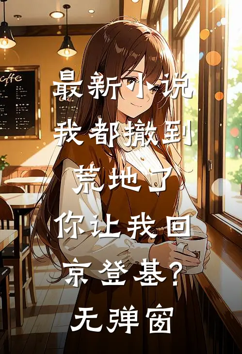 最新小说我都撤到荒地了,你让我回京登基?无弹窗