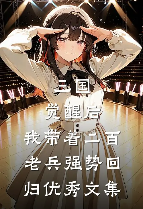 三国：觉醒后，我带着二百老兵强势回归优秀文集
