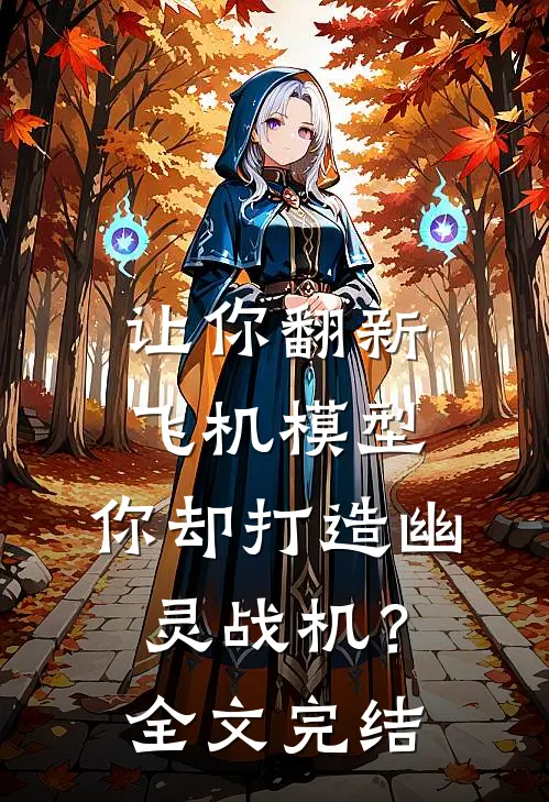 让你翻新飞机模型，你却打造幽灵战机？全文完结