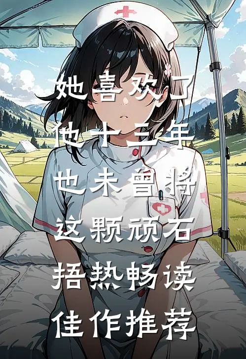她喜欢了他十三年，也未曾将这颗顽石捂热畅读佳作推荐