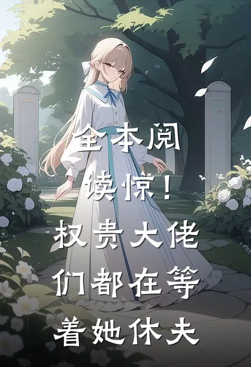 全本阅读惊！权贵大佬们都在等着她休夫