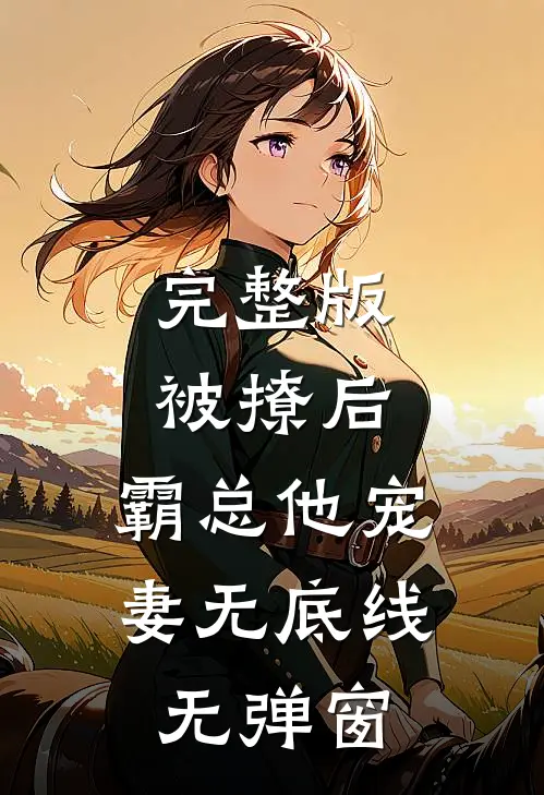 完整版被撩后,霸总他宠妻无底线无弹窗