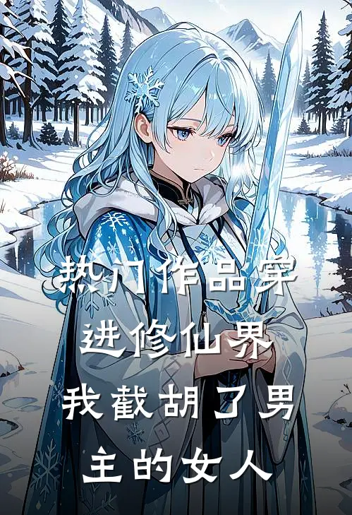 热门作品穿进修仙界：我截胡了男主的女人