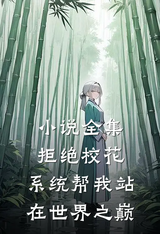 小说全集拒绝校花，系统帮我站在世界之巅