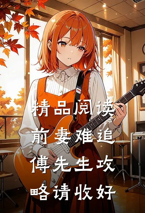 精品阅读前妻难追，傅先生攻略请收好