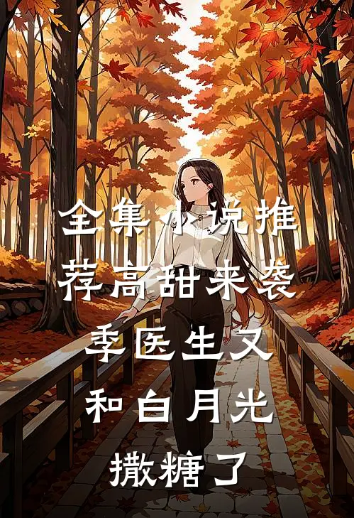 全集小说推荐高甜来袭：季医生又和白月光撒糖了