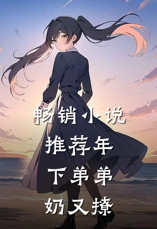 畅销小说推荐年下弟弟奶又撩