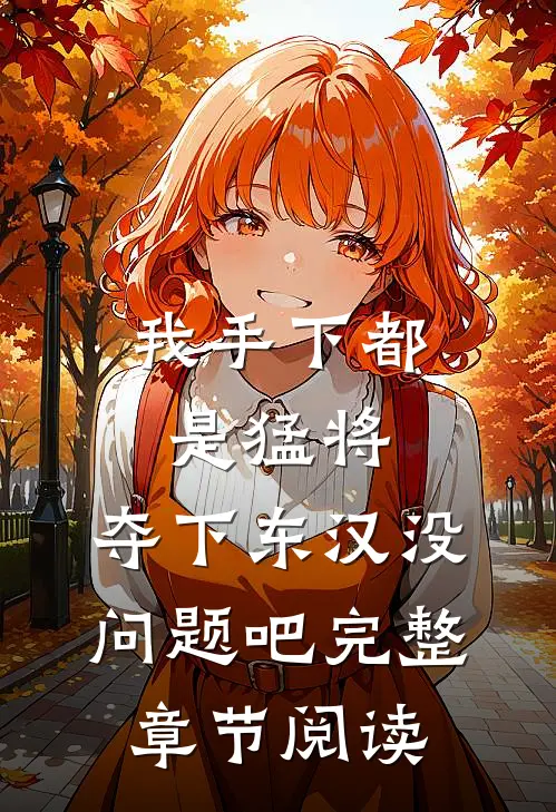 我手下都是猛将，夺下东汉没问题吧完整章节阅读