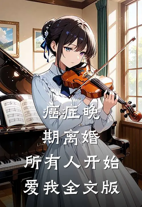 癌症晚期离婚，所有人开始爱我全文版
