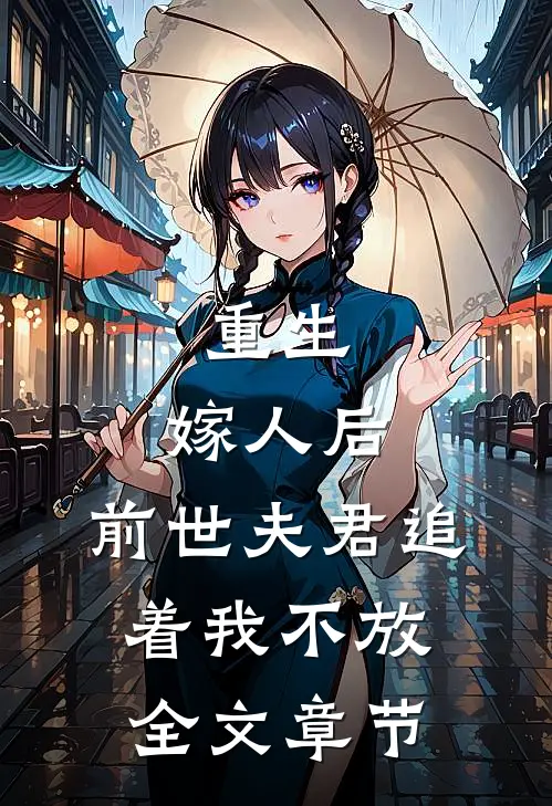 重生：嫁人后，前世夫君追着我不放全文章节