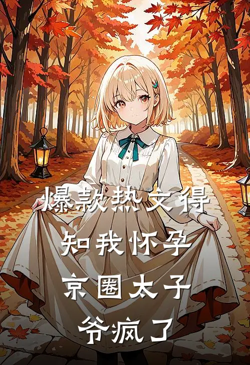 爆款热文得知我怀孕,京圈太子爷疯了