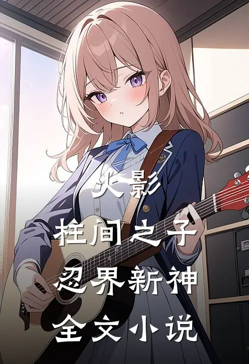 火影：柱间之子，忍界新神全文小说