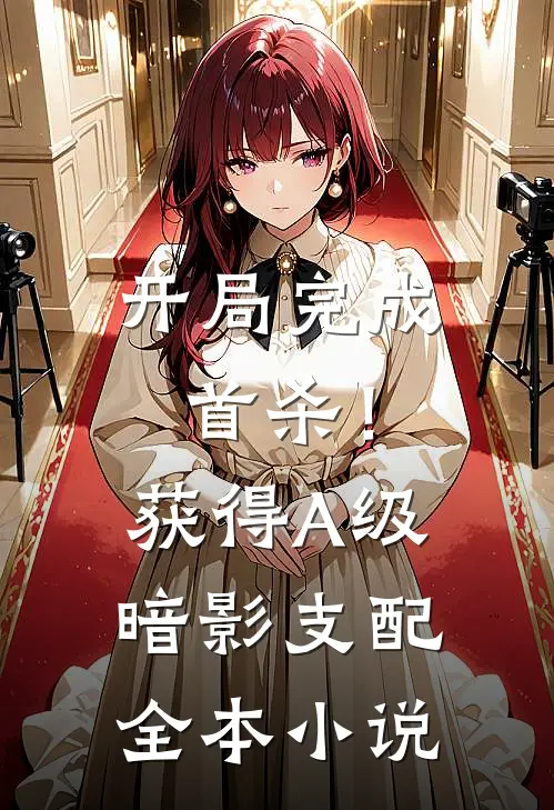 开局完成首杀！获得A级暗影支配全本小说