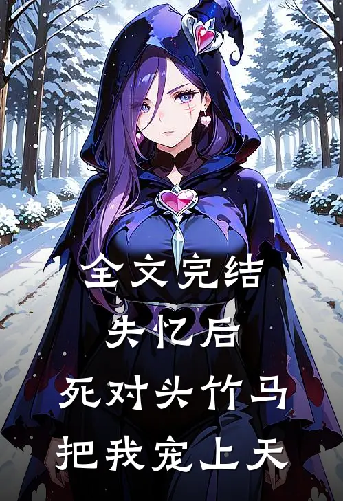 全文完结失忆后，死对头竹马把我宠上天