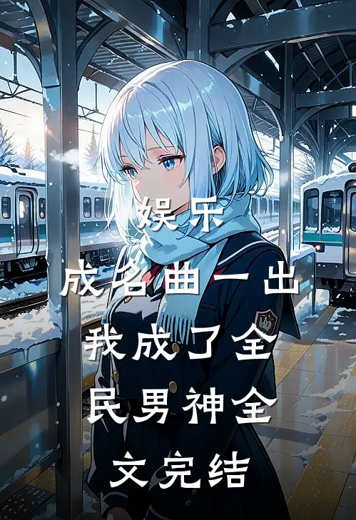 娱乐：成名曲一出，我成了全民男神全文完结