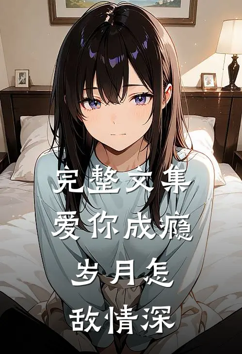 完整文集爱你成瘾，岁月怎敌情深