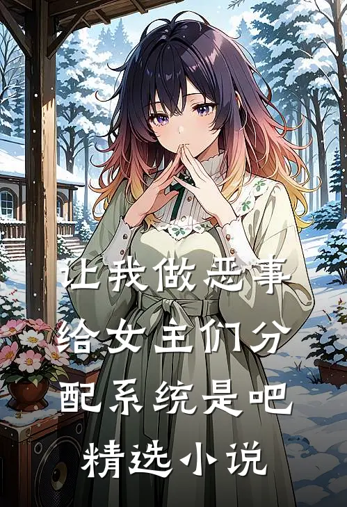 让我做恶事，给女主们分配系统是吧精选小说