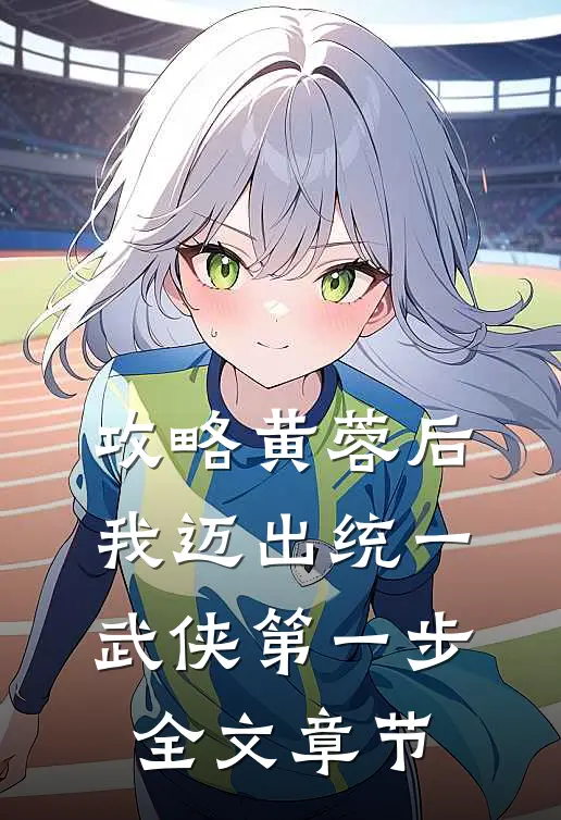 攻略黄蓉后，我迈出统一武侠第一步全文章节