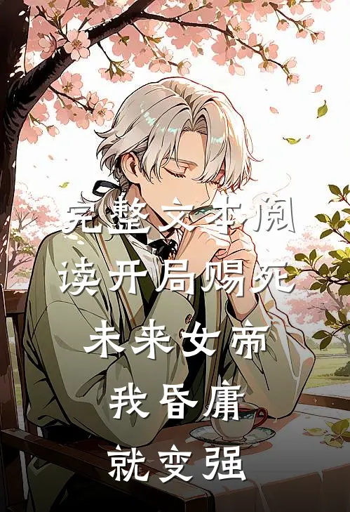 完整文本阅读开局赐死未来女帝，我昏庸就变强