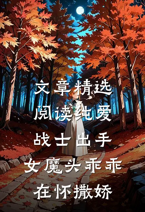 文章精选阅读纯爱战士出手：女魔头乖乖在怀撒娇