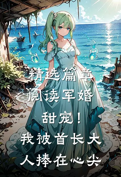 精选篇章阅读军婚甜宠！我被首长大人捧在心尖
