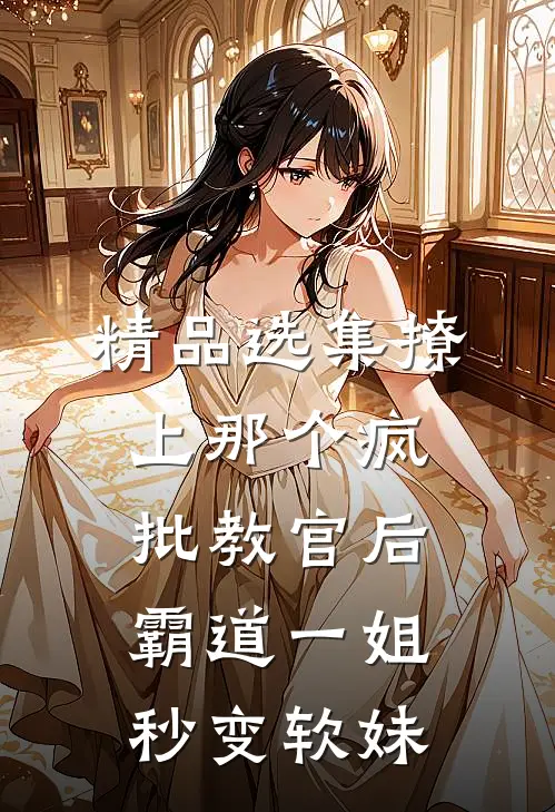 精品选集撩上那个疯批教官后，霸道一姐秒变软妹