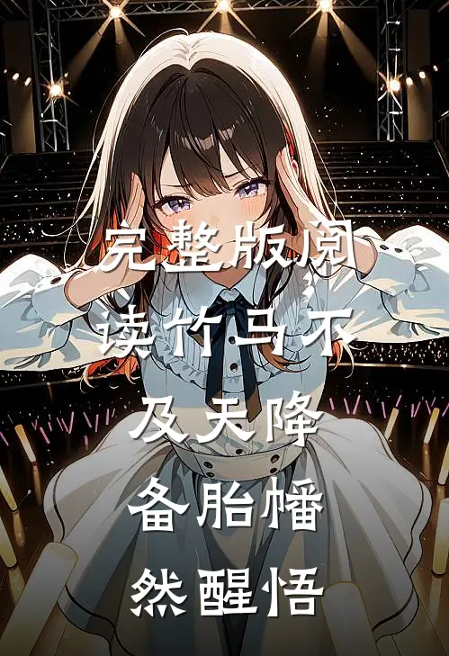 完整版阅读竹马不及天降：备胎幡然醒悟