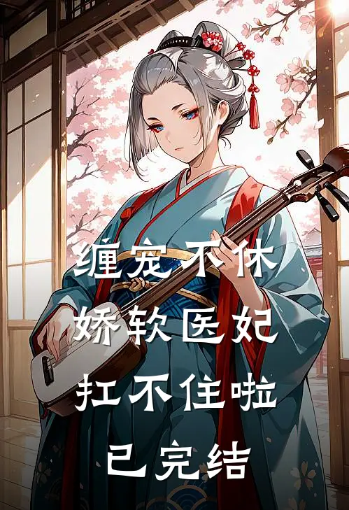 缠宠不休：娇软医妃扛不住啦已完结