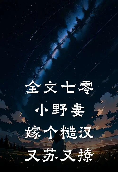全文七零小野妻，嫁个糙汉又苏又撩