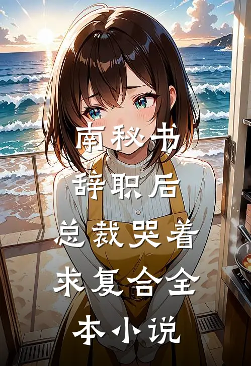 南秘书辞职后，总裁哭着求复合全本小说