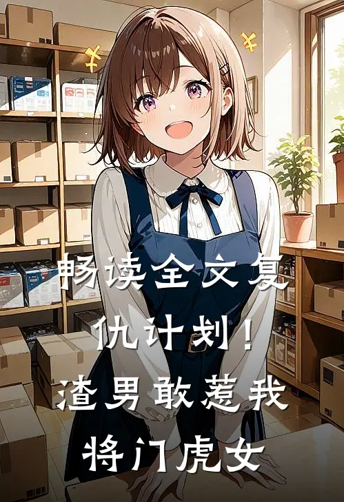畅读全文复仇计划！渣男敢惹我将门虎女