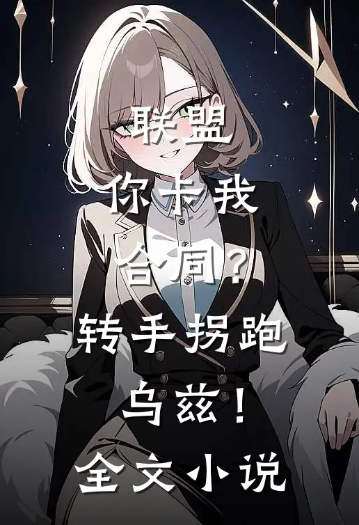 联盟：你卡我合同？转手拐跑乌兹！全文小说